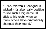 Nick Warren's Shanghai is wicked - it's also really positive to see such a big name DJ stick to his roots when so many others have dramatically changed their sound. 