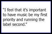 I feel that it's important to have music be my first priority and running the label second.