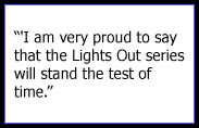 I am very proud to say that the lights out series will stand the test of time. 